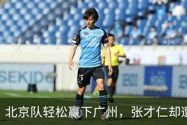 北京队轻松赢下广州，张才仁却遭遇“失联